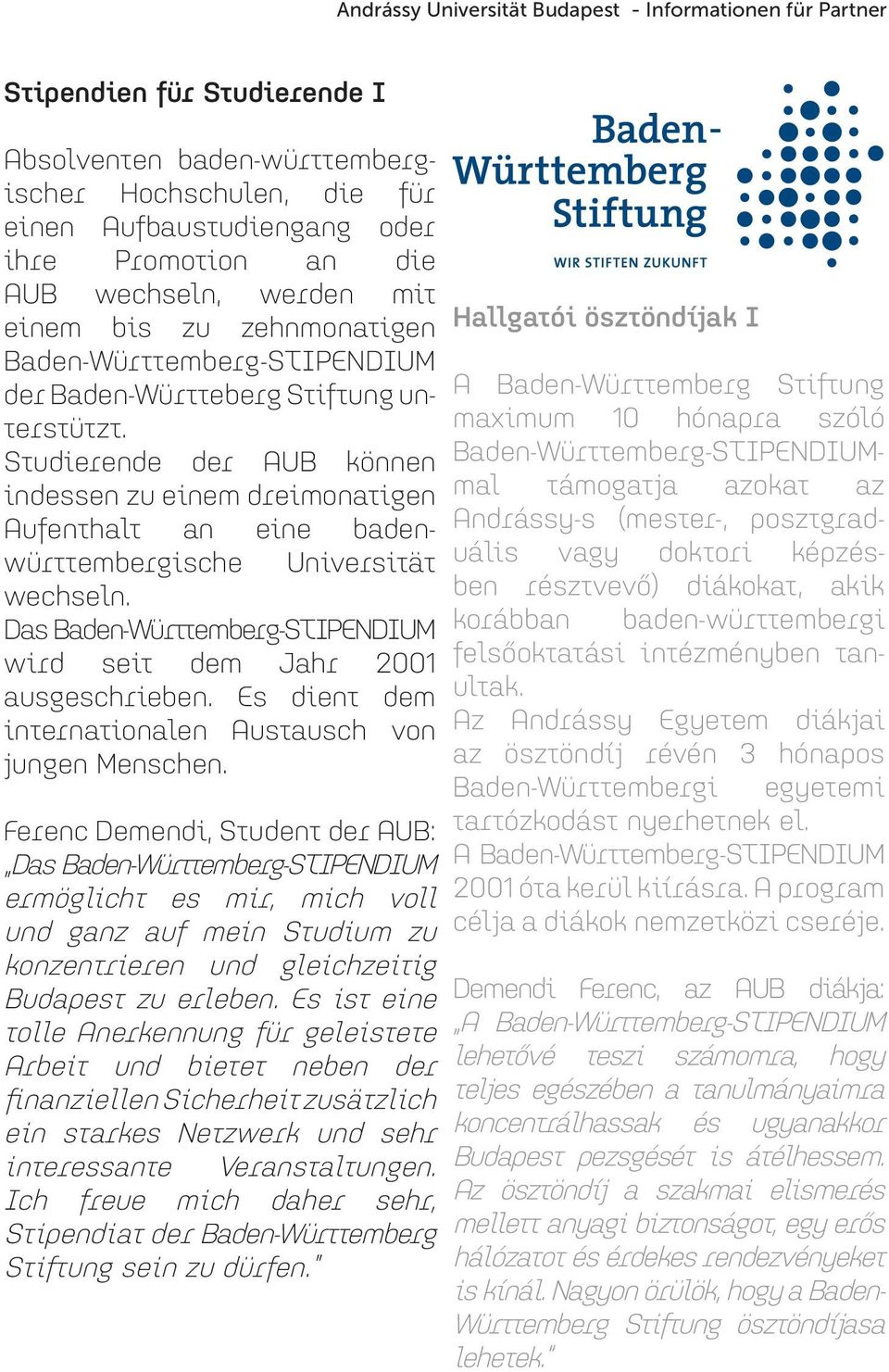 Das Baden-Württemberg-STIPENDIUM wird seit dem Jahr 2001 ausgeschrieben. Es dient dem internationalen Austausch von jungen Menschen.