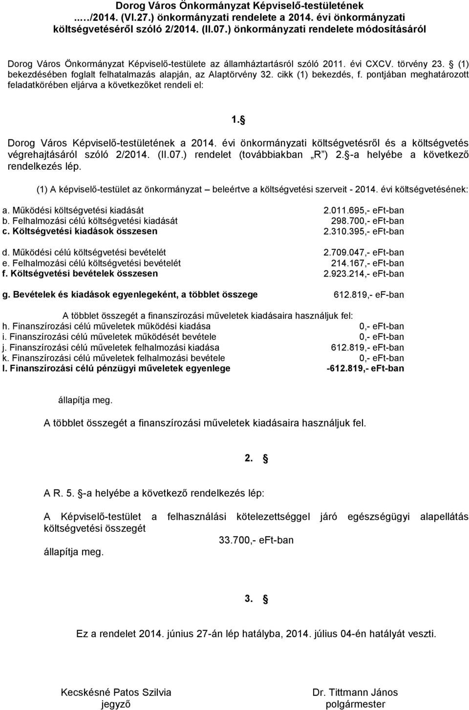 (1) bekezdésében foglalt felhatalmazás alapján, az Alaptörvény 32. cikk (1) bekezdés, f. pontjában meghatározott feladatkörében eljárva a következőket rendeli el: 1.