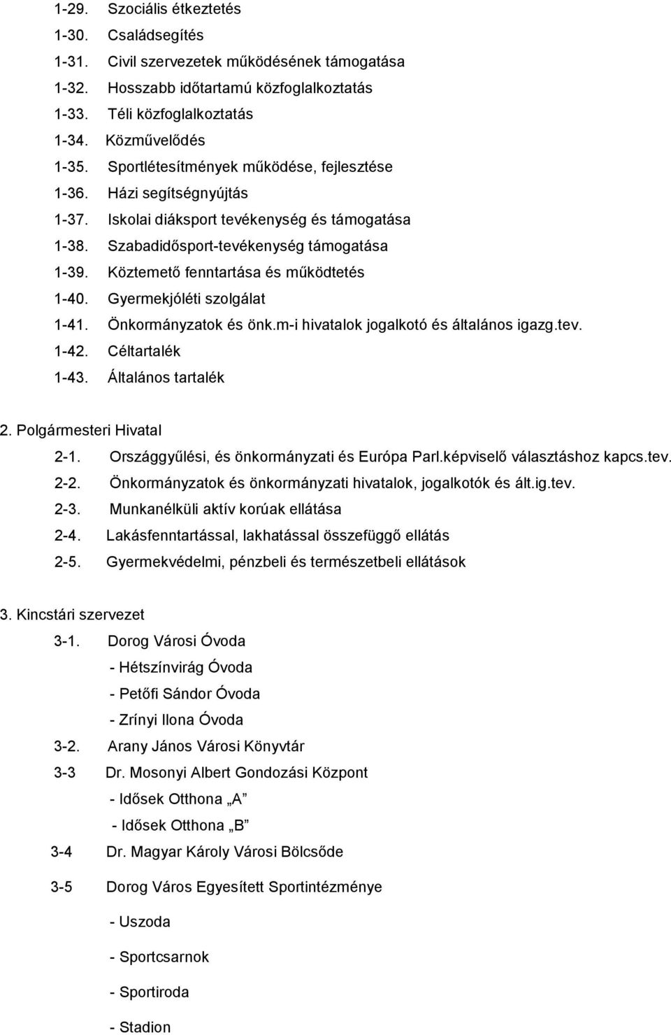 Köztemető fenntartása és működtetés 1-40. Gyermekjóléti szolgálat 1-41. Önkormányzatok és önk.m-i hivatalok jogalkotó és általános igazg.tev. 1-42. Céltartalék 1-43. Általános tartalék 2.