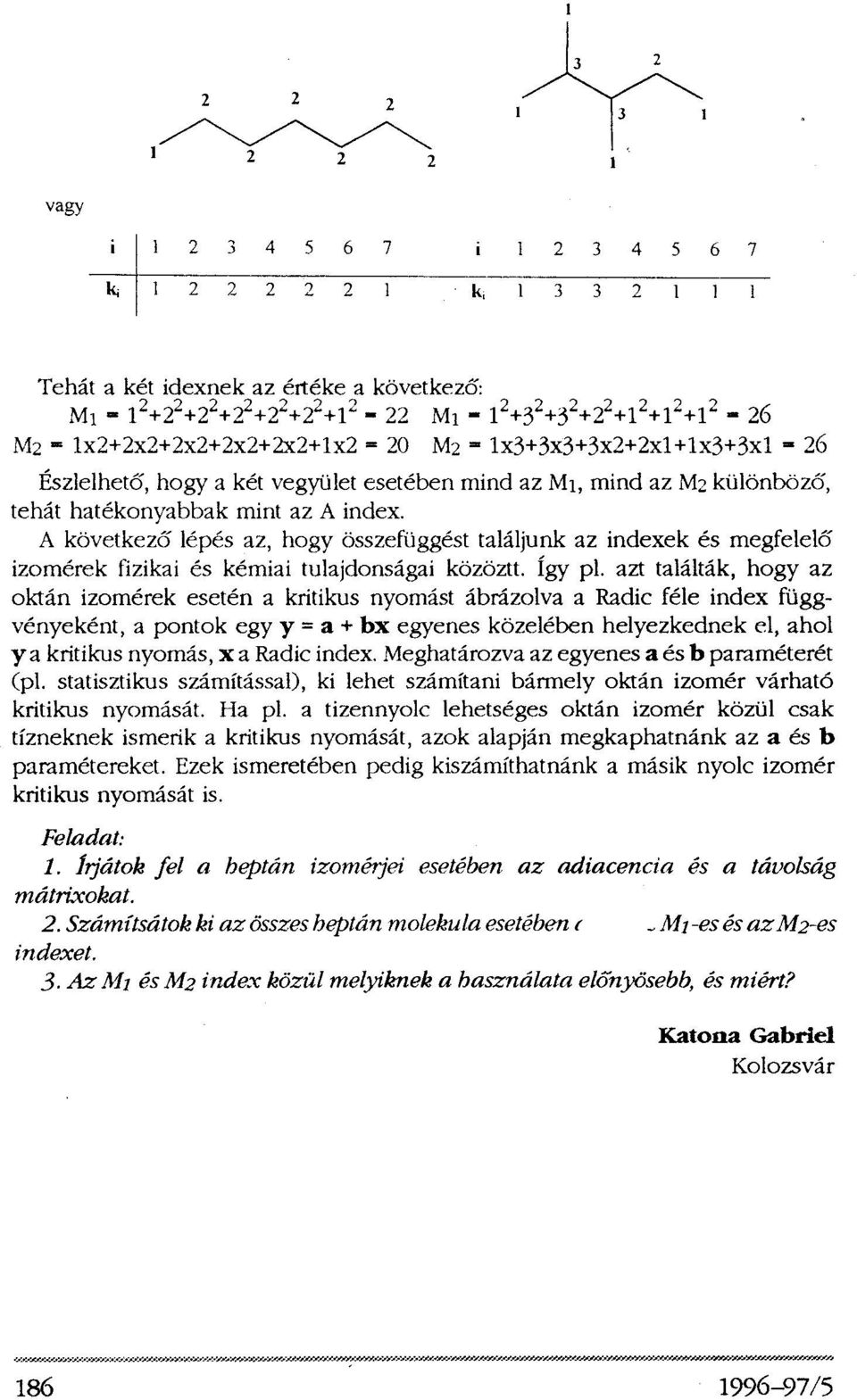 A következő lépés az, hogy összefüggést találjunk az indexek és megfelelő izomérek fizikai és kémiai tulajdonságai között. Így pl.