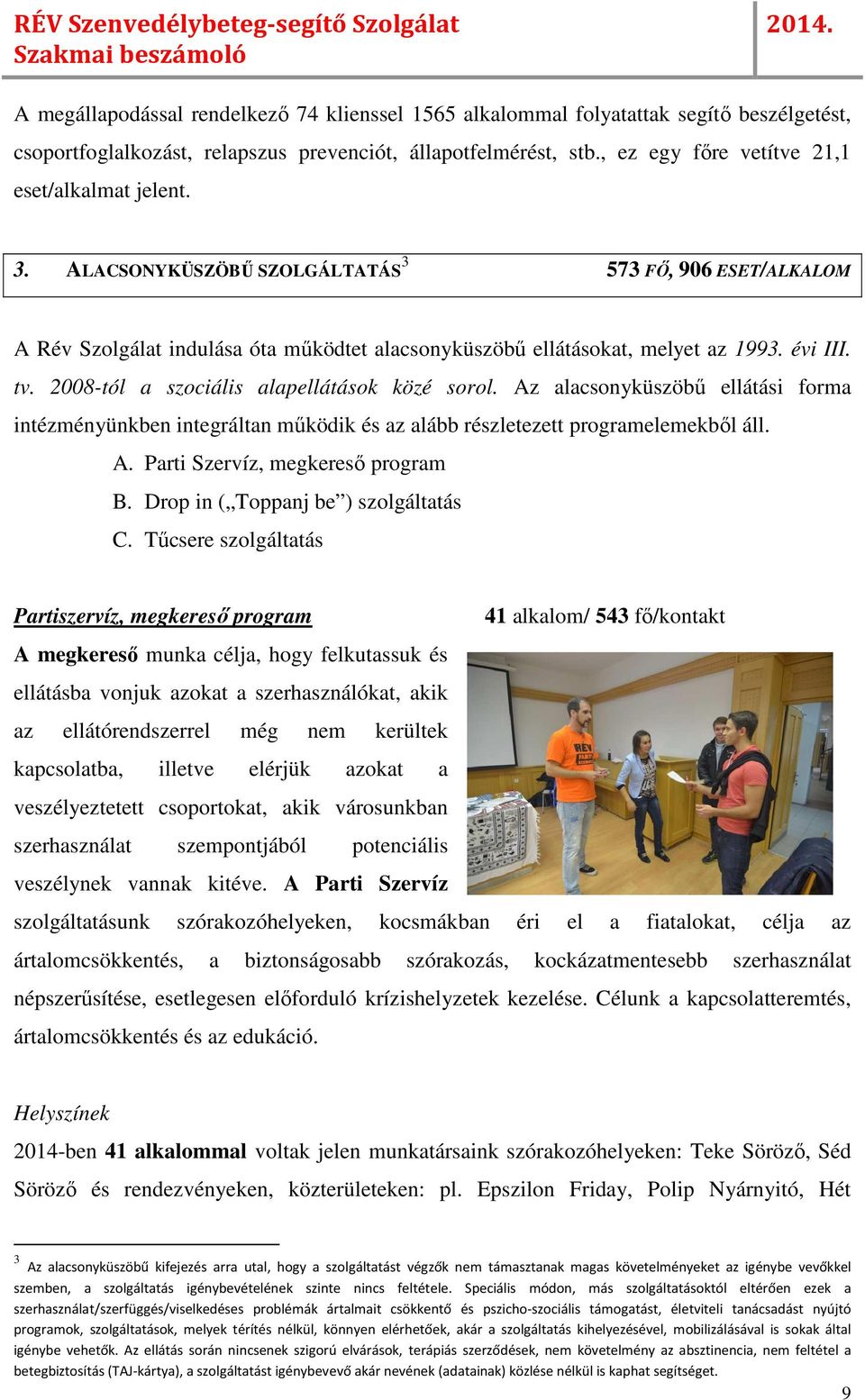 tv. 2008-tól a szociális alapellátások közé sorol. Az alacsonyküszöbű ellátási forma intézményünkben integráltan működik és az alább részletezett programelemekből áll. A. Parti Szervíz, megkereső program B.