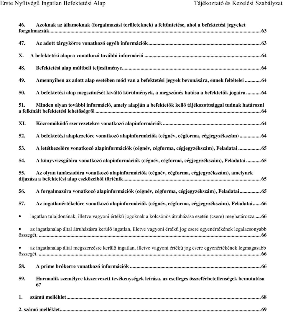 Amennyiben az adott alap esetében mód van a befektetési jegyek bevonására, ennek feltételei... 64 50. A befektetési alap megszűnését kiváltó körülmények, a megszűnés hatása a befektetők jogaira.