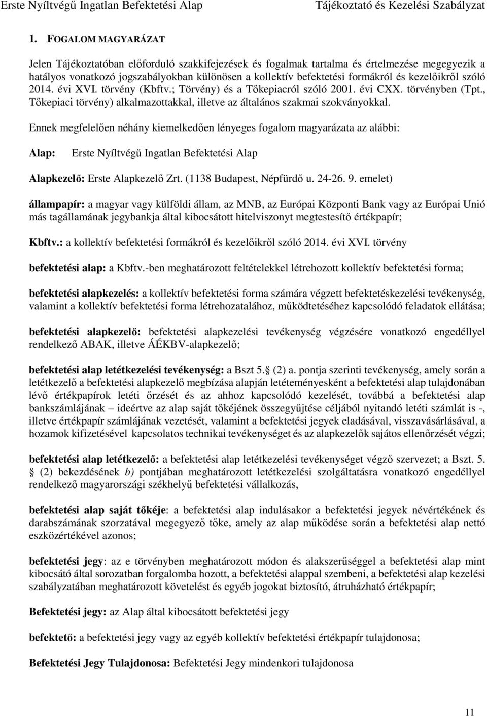 Ennek megfelelően néhány kiemelkedően lényeges fogalom magyarázata az alábbi: Alap: Erste Nyíltvégű Ingatlan Befektetési Alap Alapkezelő: Erste Alapkezelő Zrt. (1138 Budapest, Népfürdő u. 24-26. 9.