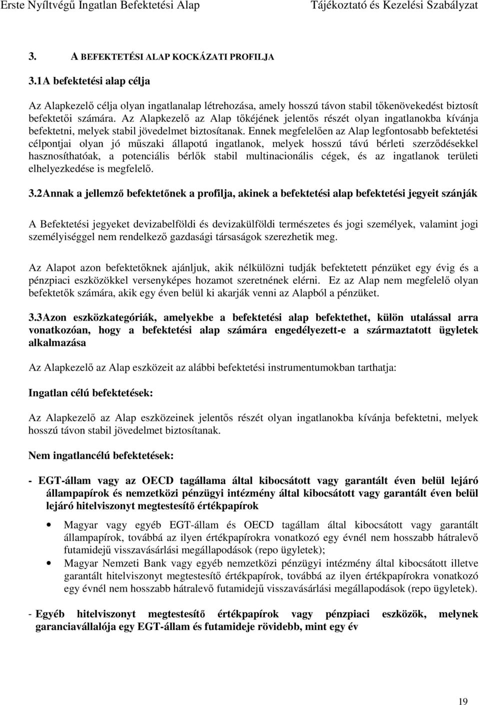 Ennek megfelelően az Alap legfontosabb befektetési célpontjai olyan jó műszaki állapotú ingatlanok, melyek hosszú távú bérleti szerződésekkel hasznosíthatóak, a potenciális bérlők stabil