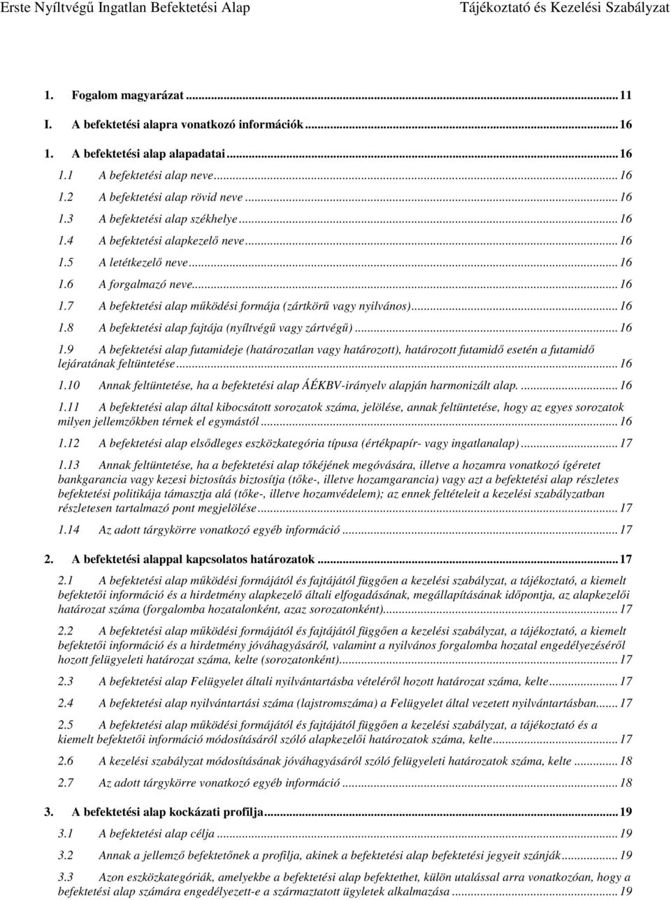 .. 16 1.9 A befektetési alap futamideje (határozatlan vagy határozott), határozott futamidő esetén a futamidő lejáratának feltüntetése... 16 1.10 Annak feltüntetése, ha a befektetési alap ÁÉKBV-irányelv alapján harmonizált alap.