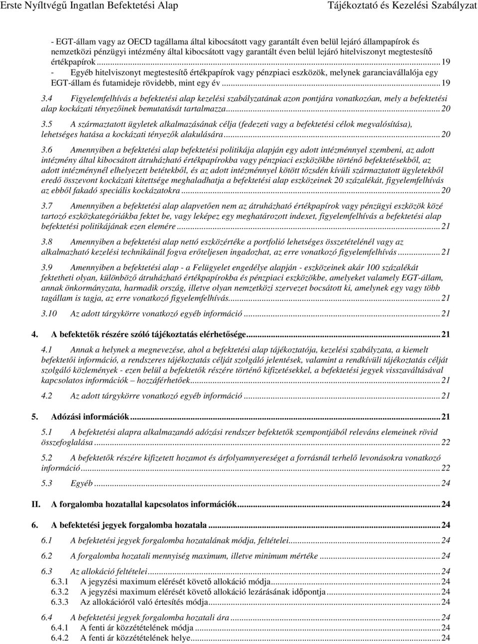 4 Figyelemfelhívás a befektetési alap kezelési szabályzatának azon pontjára vonatkozóan, mely a befektetési alap kockázati tényezőinek bemutatását tartalmazza... 20 3.