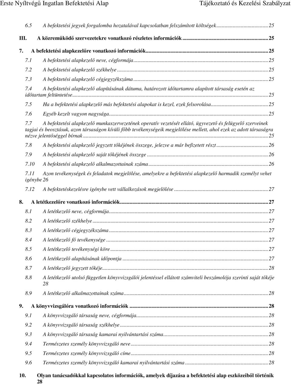 .. 25 7.4 A befektetési alapkezelő alapításának dátuma, határozott időtartamra alapított társaság esetén az időtartam feltüntetése... 25 7.5 Ha a befektetési alapkezelő más befektetési alapokat is kezel, ezek felsorolása.