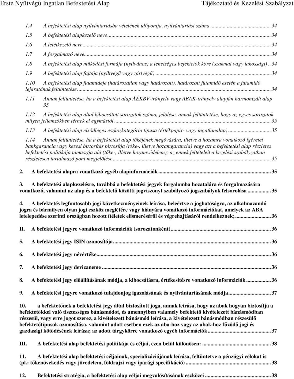 .. 34 1.11 Annak feltüntetése, ha a befektetési alap ÁÉKBV-irányelv vagy ABAK-irányelv alapján harmonizált alap 35 1.