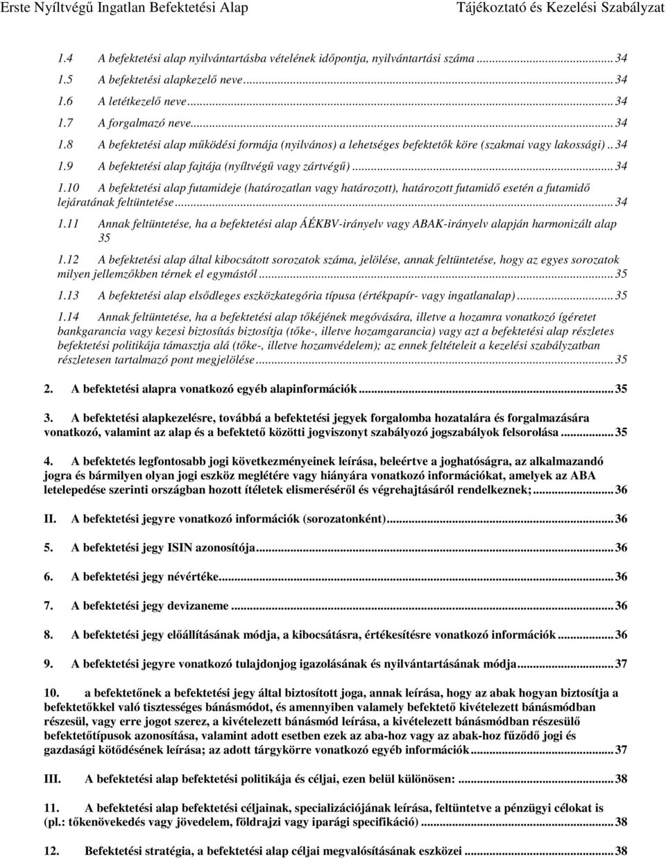 .. 34 1.11 Annak feltüntetése, ha a befektetési alap ÁÉKBV-irányelv vagy ABAK-irányelv alapján harmonizált alap 35 1.