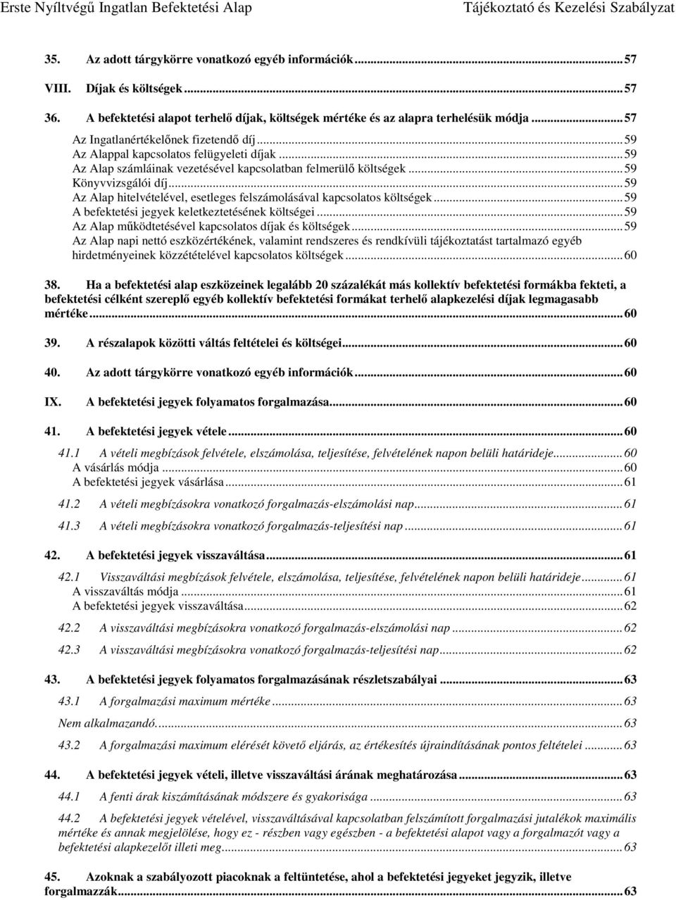 .. 59 Az Alap hitelvételével, esetleges felszámolásával kapcsolatos költségek... 59 A befektetési jegyek keletkeztetésének költségei... 59 Az Alap működtetésével kapcsolatos díjak és költségek.