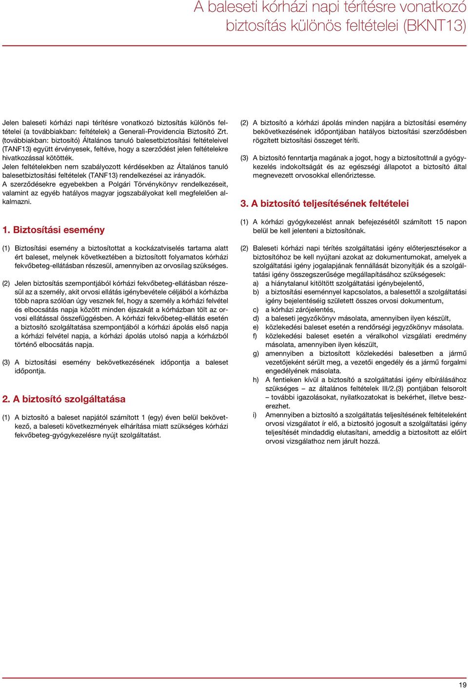 (továbbiakban: biztosító) Általános tanuló balesetbiztosítási feltételeivel (TANF13) együtt érvényesek, feltéve, hogy a szerződést jelen feltételekre hivatkozással kötötték.