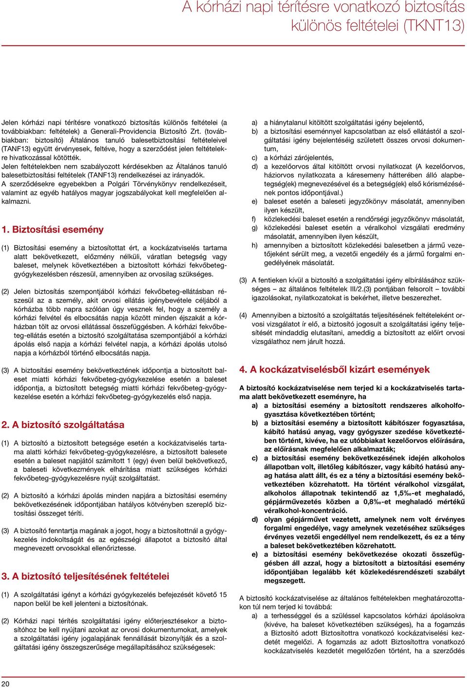 Jelen feltételekben nem szabályozott kérdésekben az Általános tanuló balesetbiztosítási feltételek (TANF13) rendelkezései az irányadók.