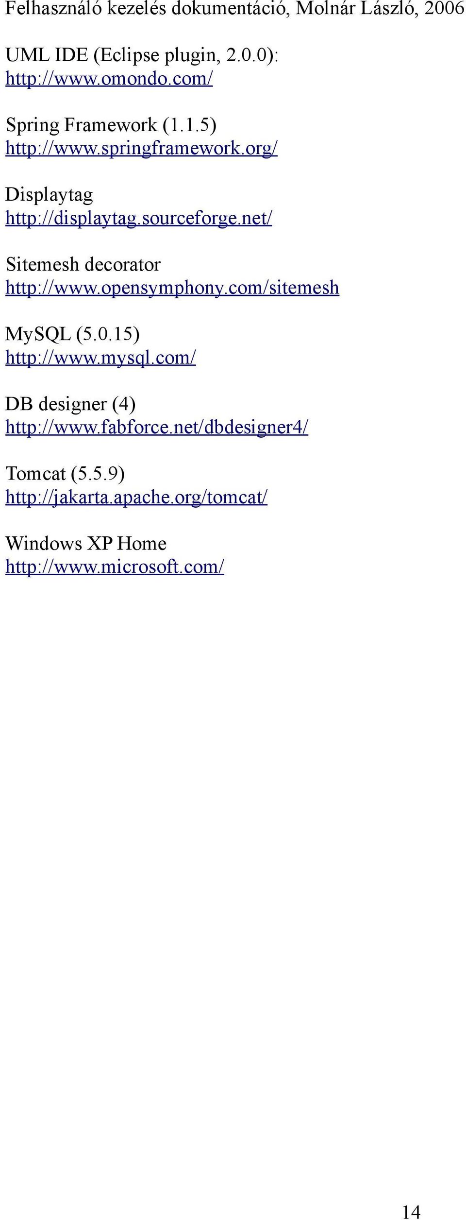 opensymphony.com/sitemesh MySQL (5.0.15) http://www.mysql.com/ DB designer (4) http://www.fabforce.