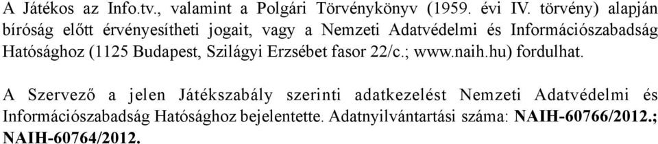 Hatósághoz (1125 Budapest, Szilágyi Erzsébet fasor 22/c.; www.naih.hu) fordulhat.