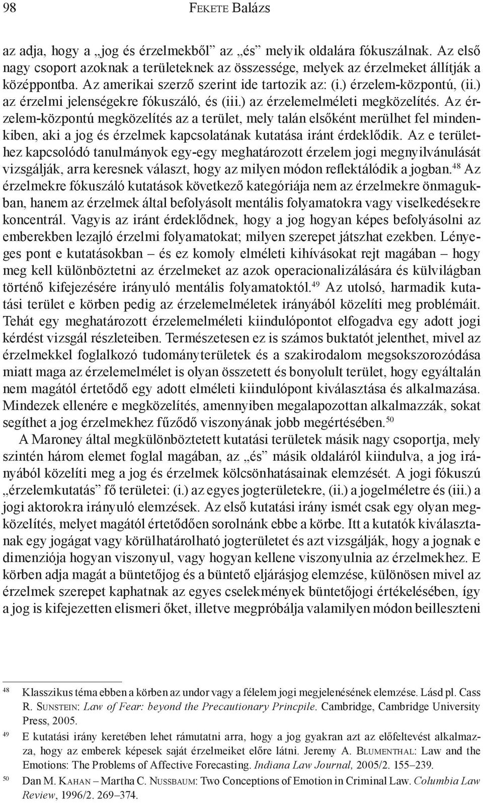 Az érzelem-központú megközelítés az a terület, mely talán elsőként merülhet fel mindenkiben, aki a jog és érzelmek kapcsolatának kutatása iránt érdeklődik.