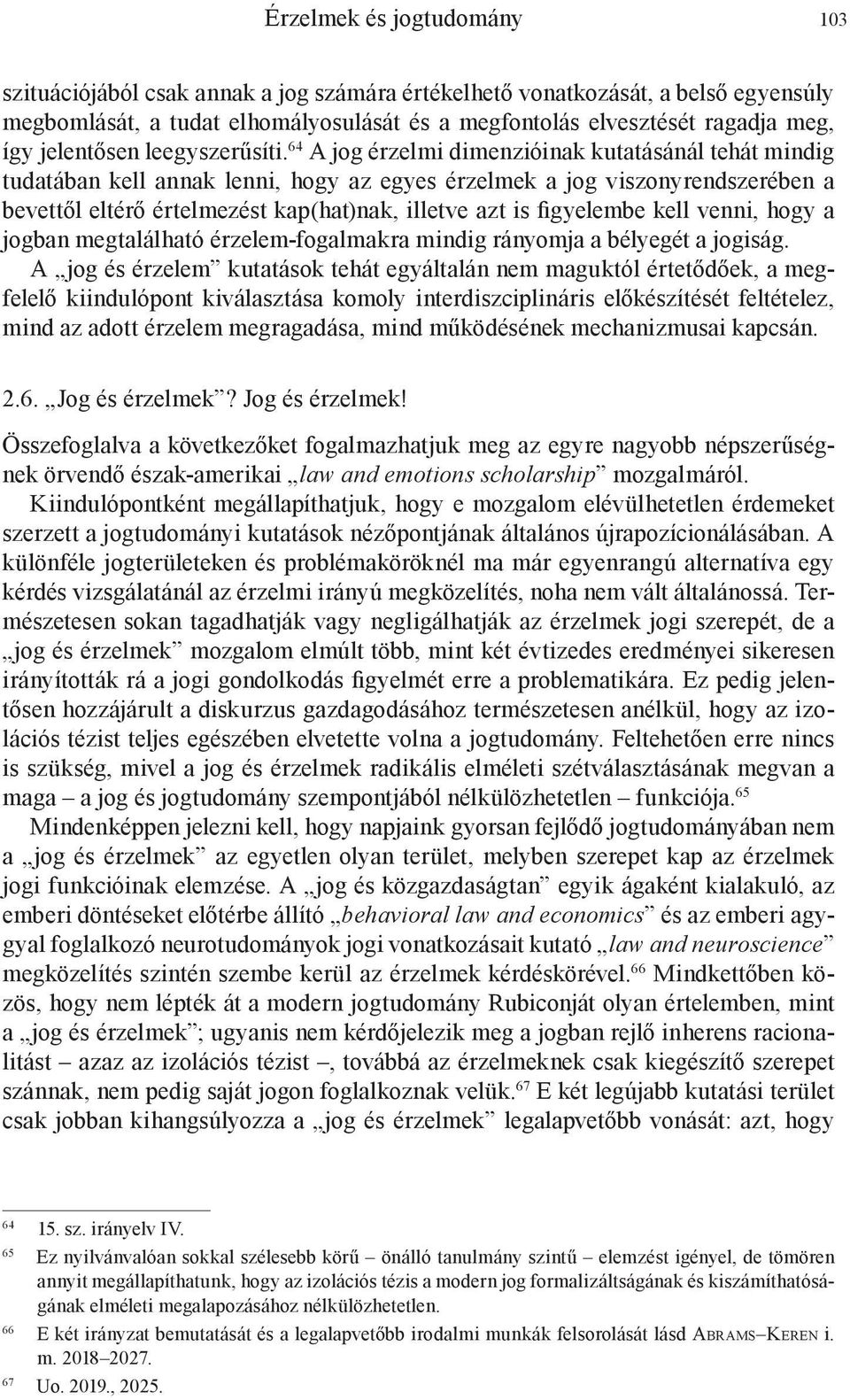 64 A jog érzelmi dimenzióinak kutatásánál tehát mindig tudatában kell annak lenni, hogy az egyes érzelmek a jog viszonyrendszerében a bevettől eltérő értelmezést kap(hat)nak, illetve azt is