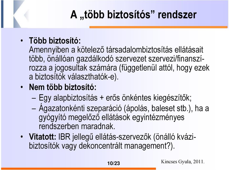 Nem több biztosító: Egy alapbiztosítás + erős önkéntes kiegészítők; Ágazatonkénti szeparáció (ápolás, baleset stb.