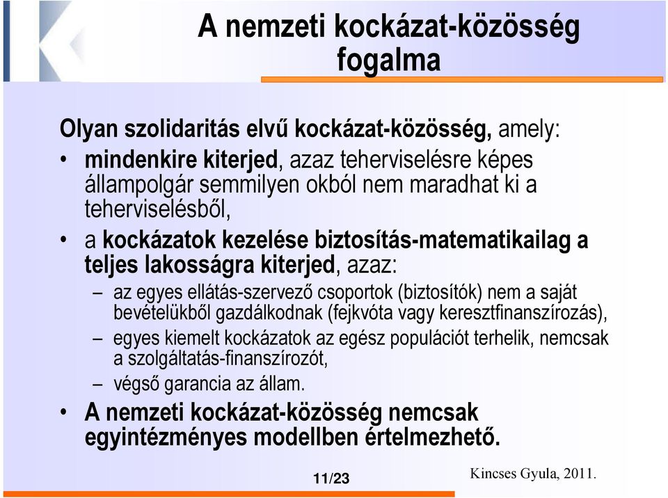 csoportok (biztosítók) nem a saját bevételükből gazdálkodnak (fejkvóta vagy keresztfinanszírozás), egyes kiemelt kockázatok az egész populációt terhelik,