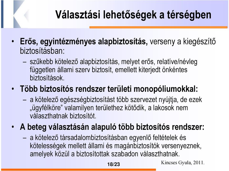 Több biztosítós rendszer területi monopóliumokkal: a kötelező egészségbiztosítást több szervezet nyújtja, de ezek ügyfélköre valamilyen területhez kötődik, a lakosok nem