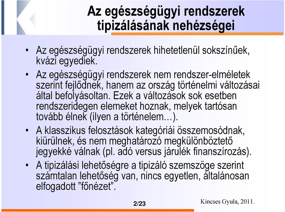 Ezek a változások sok esetben rendszeridegen elemeket hoznak, melyek tartósan tovább élnek (ilyen a történelem ).