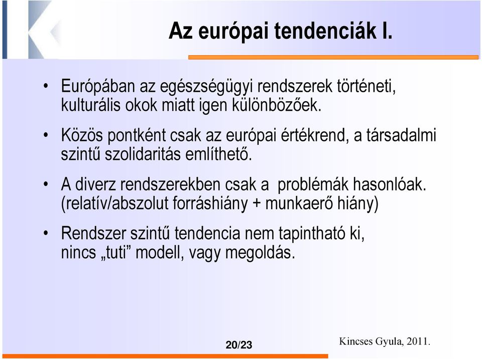 Közös pontként csak az európai értékrend, a társadalmi szintű szolidaritás említhető.