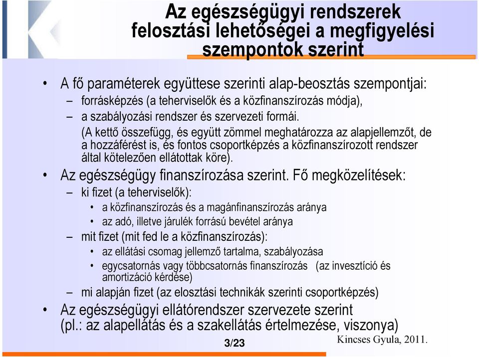 (A kettő összefügg, és együtt zömmel meghatározza az alapjellemzőt, de a hozzáférést is, és fontos csoportképzés a közfinanszírozott rendszer által kötelezően ellátottak köre).