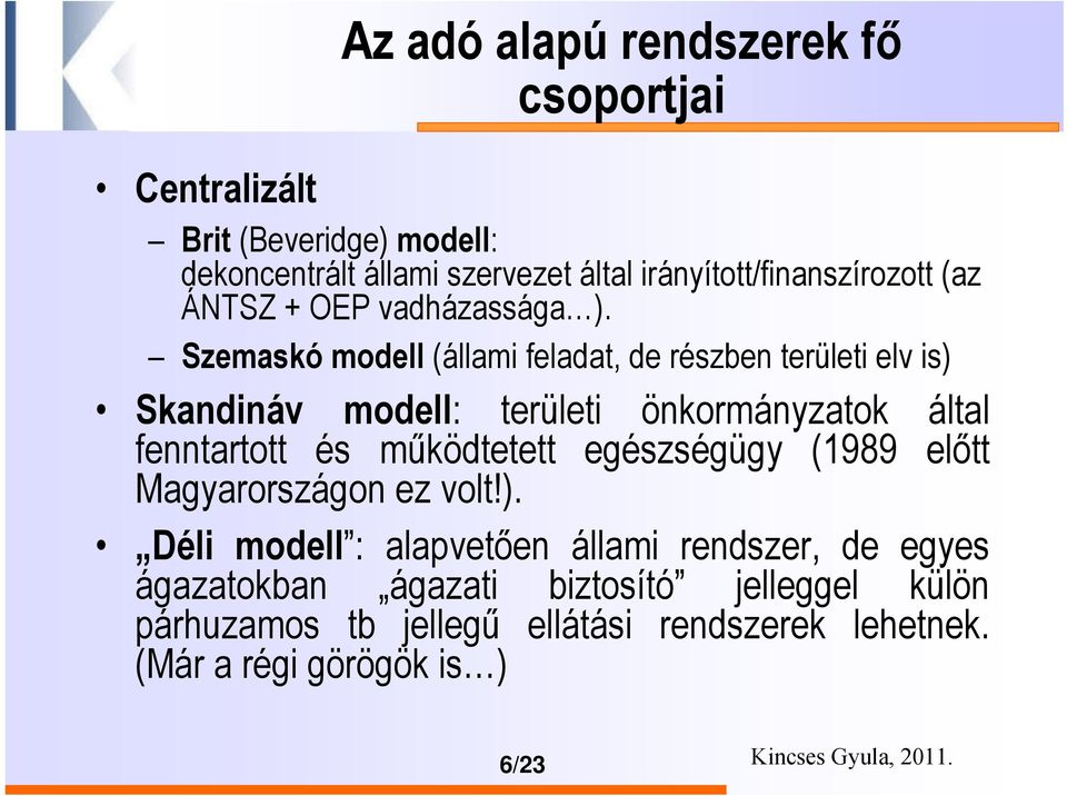Szemaskó modell (állami feladat, de részben területi elv is) Skandináv modell: területi önkormányzatok által fenntartott és működtetett