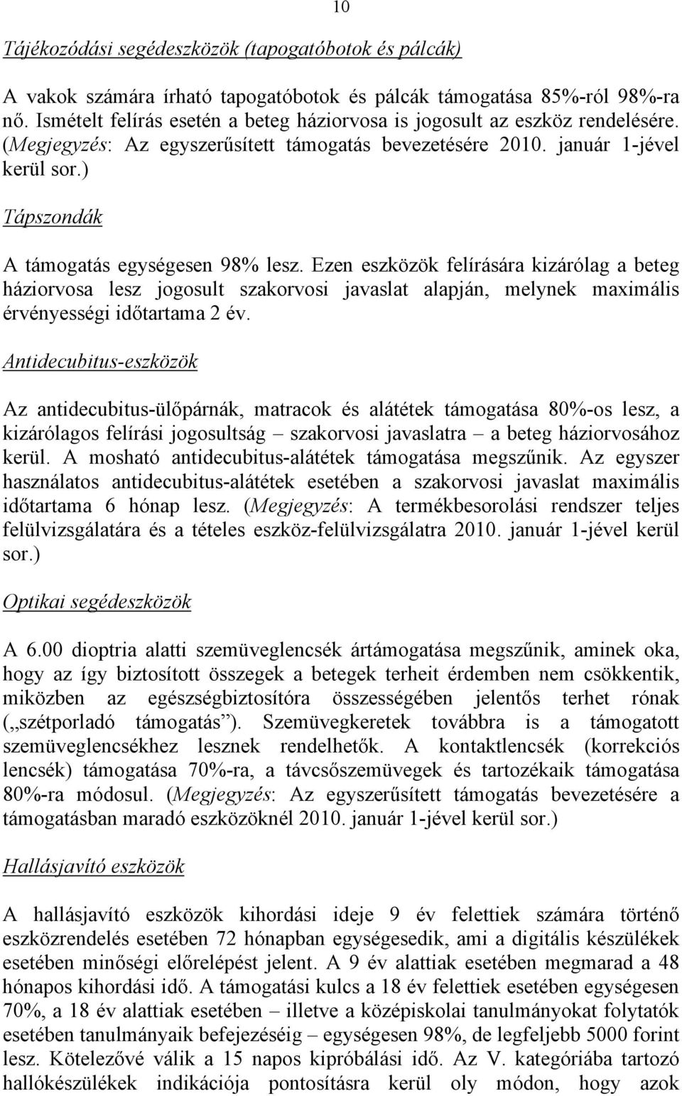 ) Tápszondák A támogatás egységesen 98% lesz. Ezen eszközök felírására kizárólag a beteg háziorvosa lesz jogosult szakorvosi javaslat alapján, melynek maximális érvényességi időtartama 2 év.
