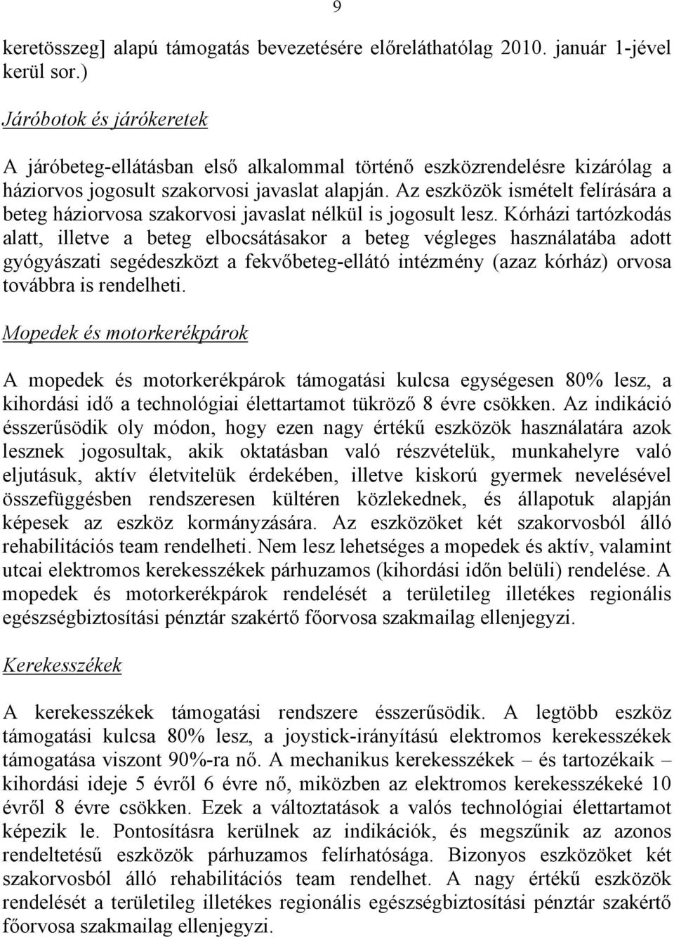 Az eszközök ismételt felírására a beteg háziorvosa szakorvosi javaslat nélkül is jogosult lesz.