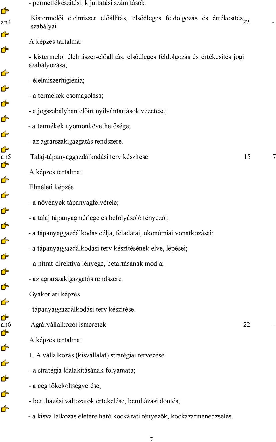 élelmiszerhigiénia; - a termékek csomagolása; - a jogszabályban előírt nyilvántartások vezetése; - a termékek nyomonkövethetősége; - az agrárszakigazgatás rendszere.