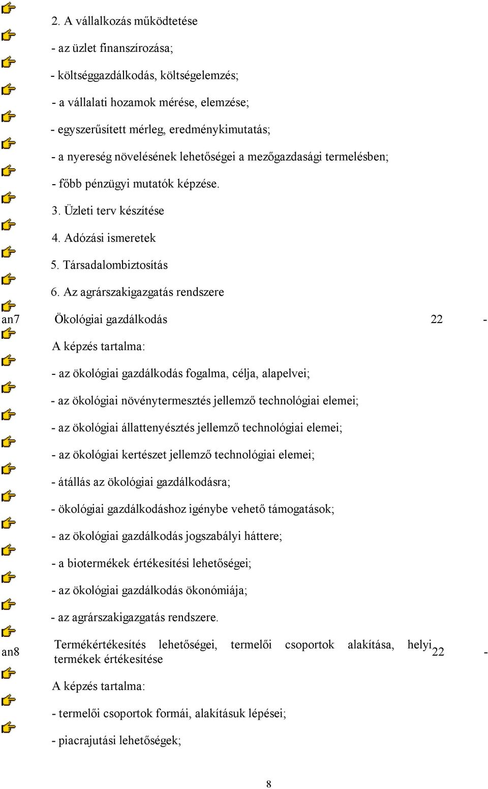 Az agrárszakigazgatás rendszere an7 Ökológiai gazdálkodás 22 - - az ökológiai gazdálkodás fogalma, célja, alapelvei; - az ökológiai növénytermesztés jellemző technológiai elemei; - az ökológiai