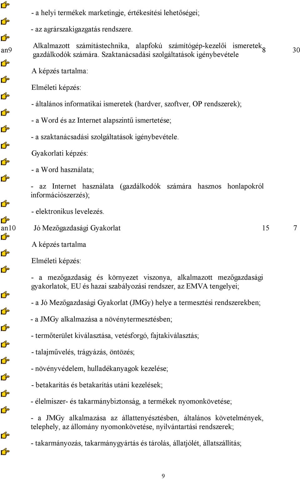 szaktanácsadási szolgáltatások igénybevétele. Gyakorlati képzés: - a Word használata; - az Internet használata (gazdálkodók számára hasznos honlapokról információszerzés); - elektronikus levelezés.