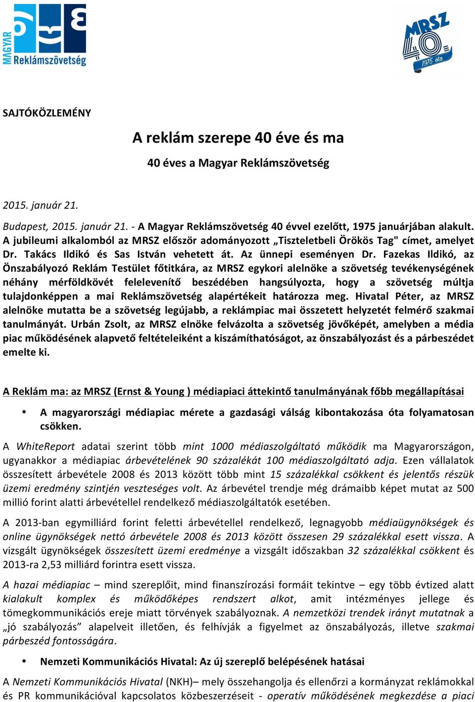 Fazekas Ildikó, az Önszabályozó Reklám Testület főtitkára, az MRSZ egykori alelnöke a szövetség tevékenységének néhány mérföldkövét felelevenítő beszédében hangsúlyozta, hogy a szövetség múltja