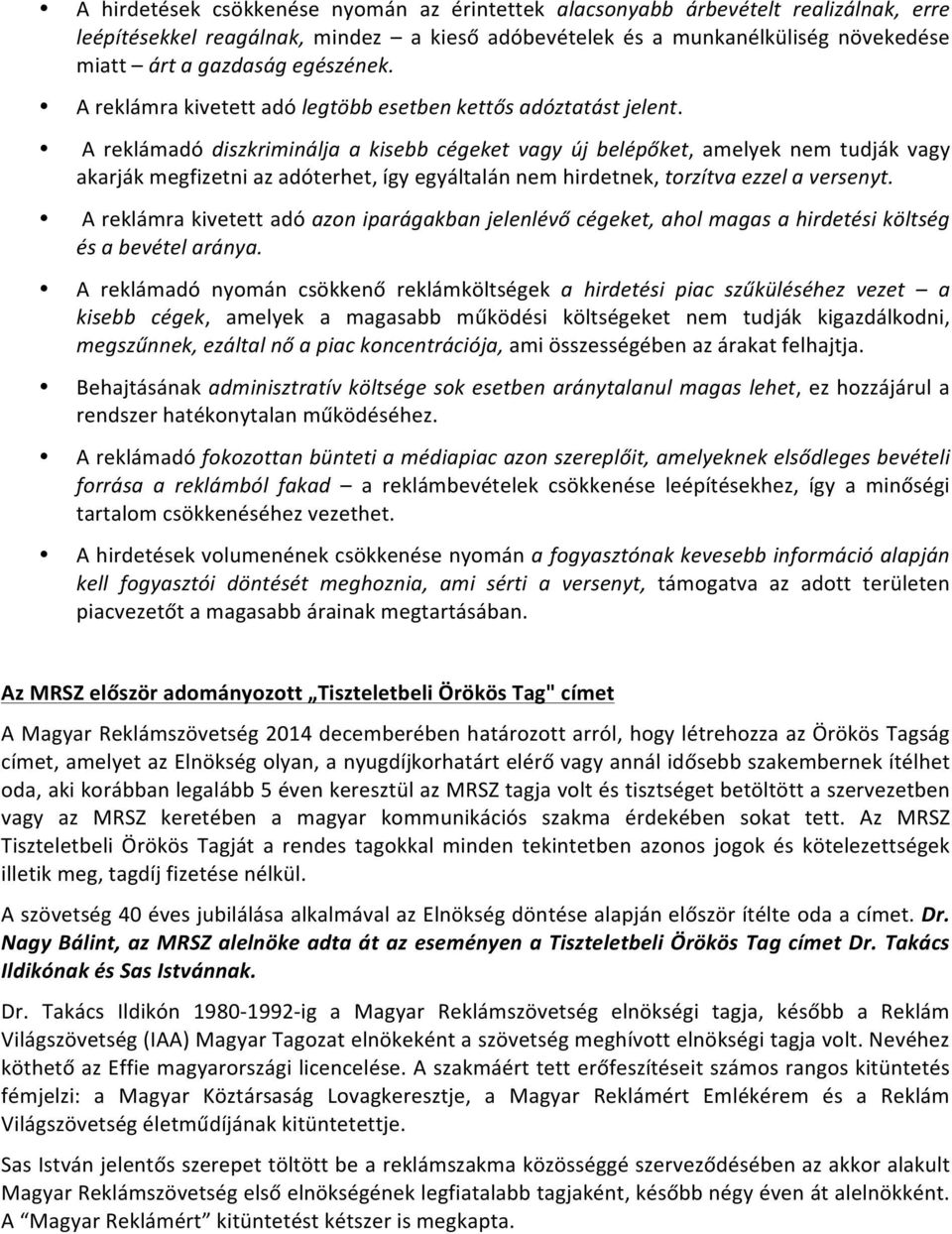 A reklámadó diszkriminálja a kisebb cégeket vagy új belépőket, amelyek nem tudják vagy akarják megfizetni az adóterhet, így egyáltalán nem hirdetnek, torzítva ezzel a versenyt.