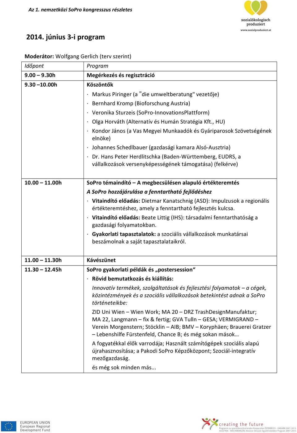 , HU) Kondor János (a Vas Megyei Munkaadók és Gyáriparosok Szövetségének elnöke) Johannes Schedlbauer (gazdasági kamara Alsó- Ausztria) Dr.