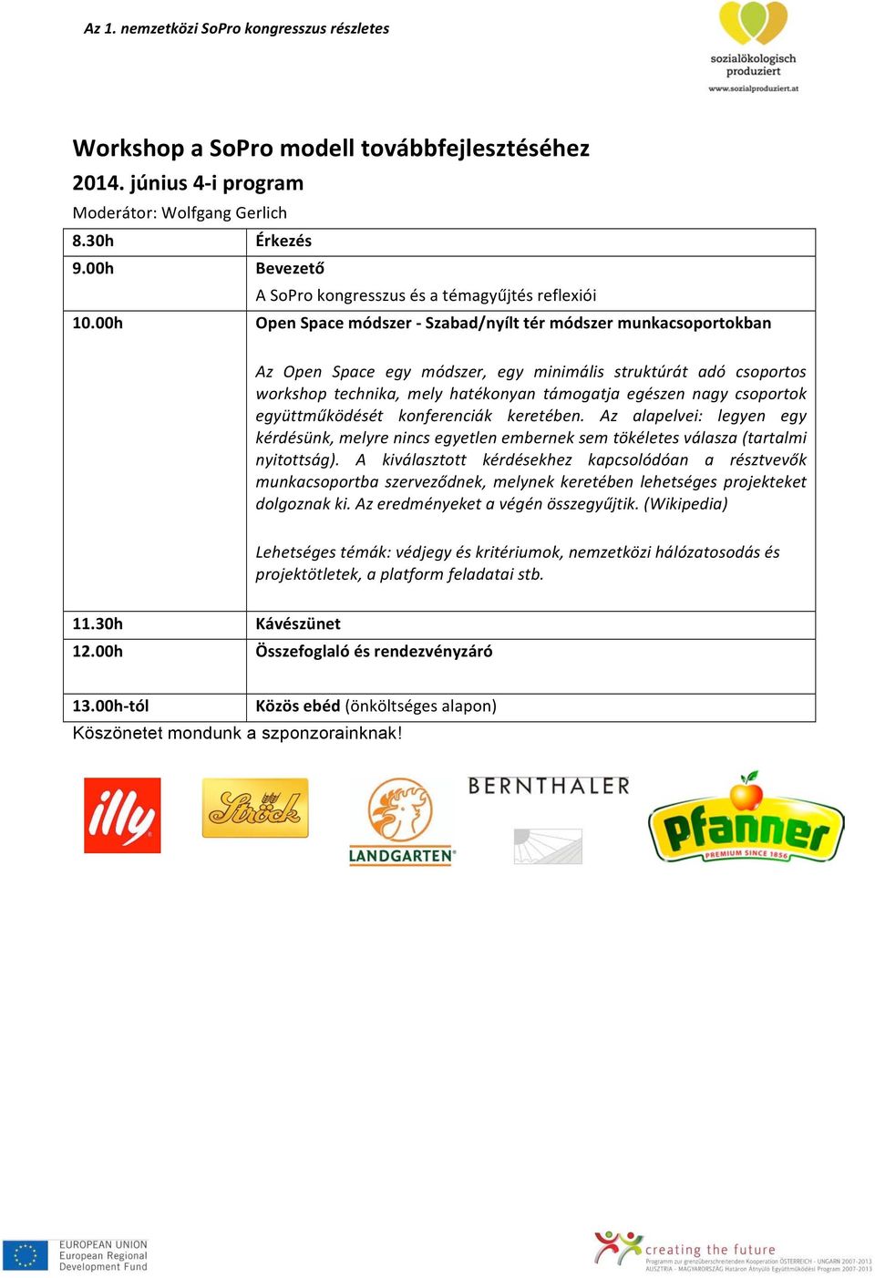 csoportok együttműködését konferenciák keretében. Az alapelvei: legyen egy kérdésünk, melyre nincs egyetlen embernek sem tökéletes válasza (tartalmi nyitottság).