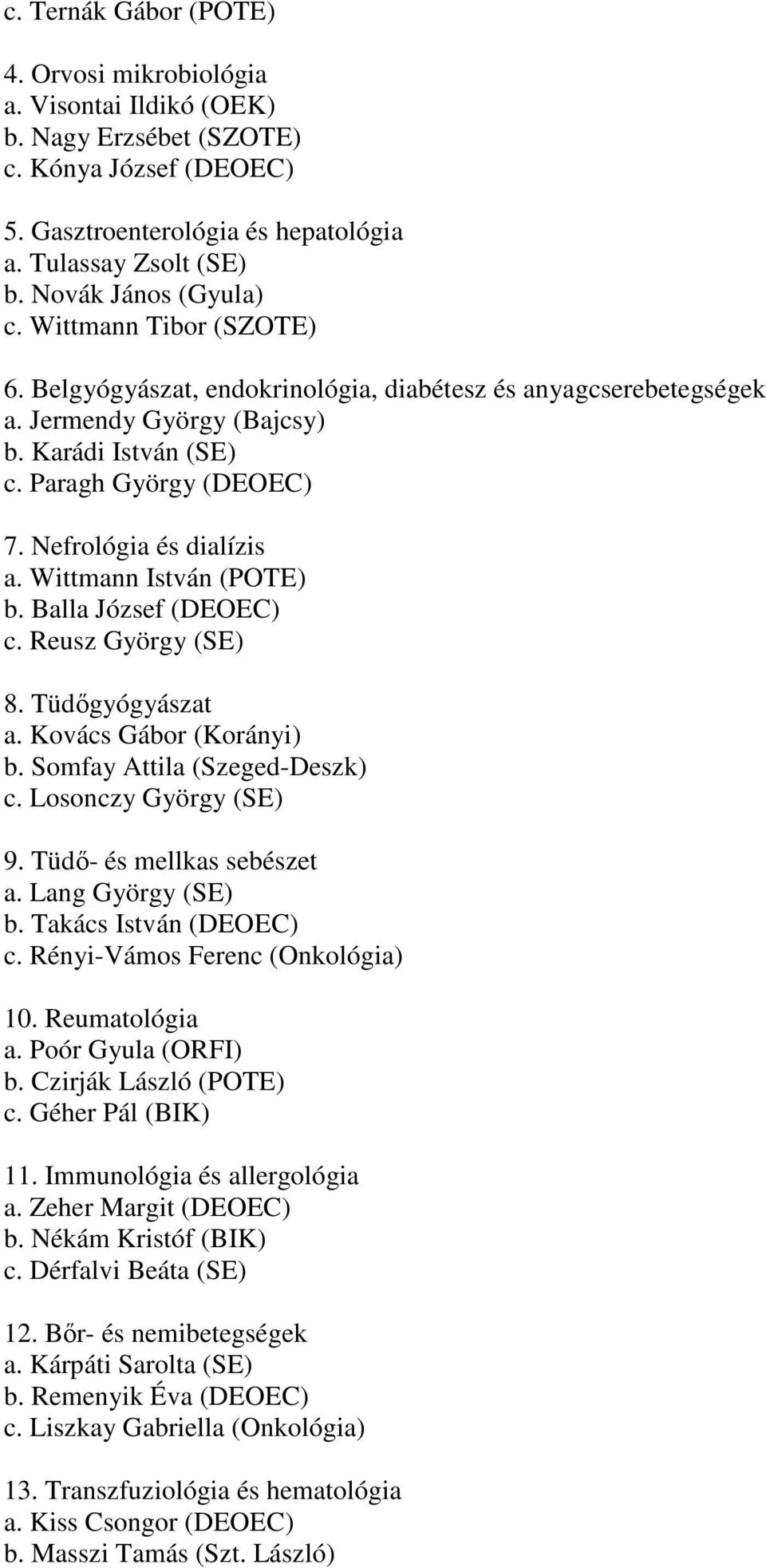 Nefrológia és dialízis a. Wittmann István (POTE) b. Balla József (DEOEC) c. Reusz György (SE) 8. Tüdőgyógyászat a. Kovács Gábor (Korányi) b. Somfay Attila (Szeged-Deszk) c. Losonczy György (SE) 9.