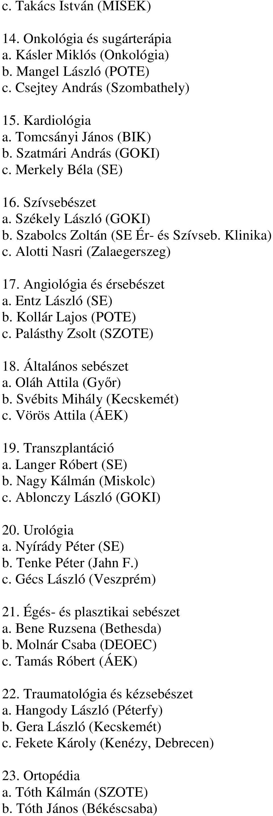 Entz László (SE) b. Kollár Lajos (POTE) c. Palásthy Zsolt (SZOTE) 18. Általános sebészet a. Oláh Attila (Győr) b. Svébits Mihály (Kecskemét) c. Vörös Attila (ÁEK) 19. Transzplantáció a.