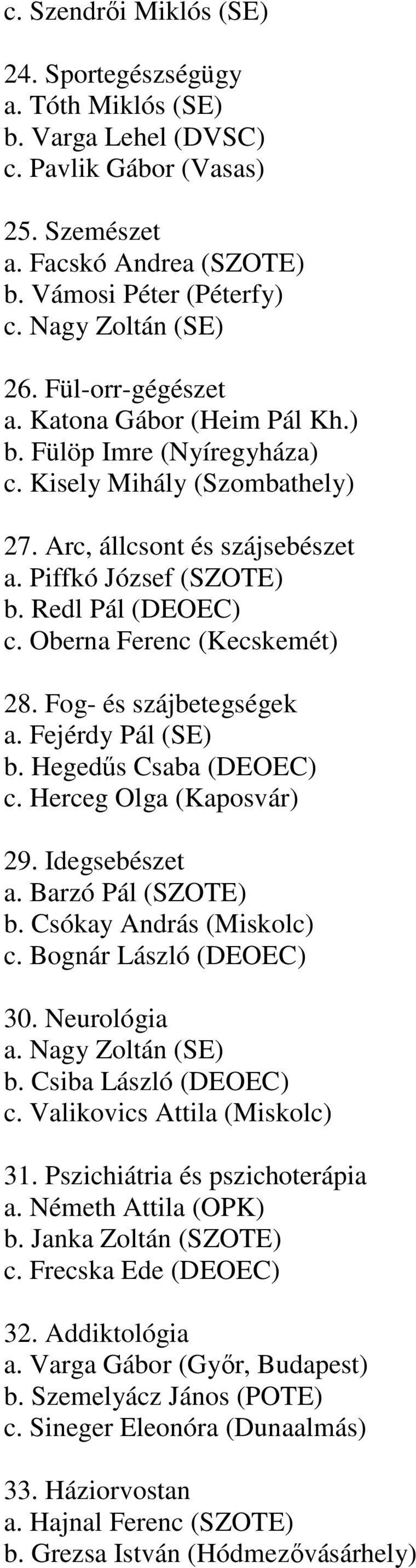 Oberna Ferenc (Kecskemét) 28. Fog- és szájbetegségek a. Fejérdy Pál (SE) b. Hegedűs Csaba (DEOEC) c. Herceg Olga (Kaposvár) 29. Idegsebészet a. Barzó Pál (SZOTE) b. Csókay András (Miskolc) c.