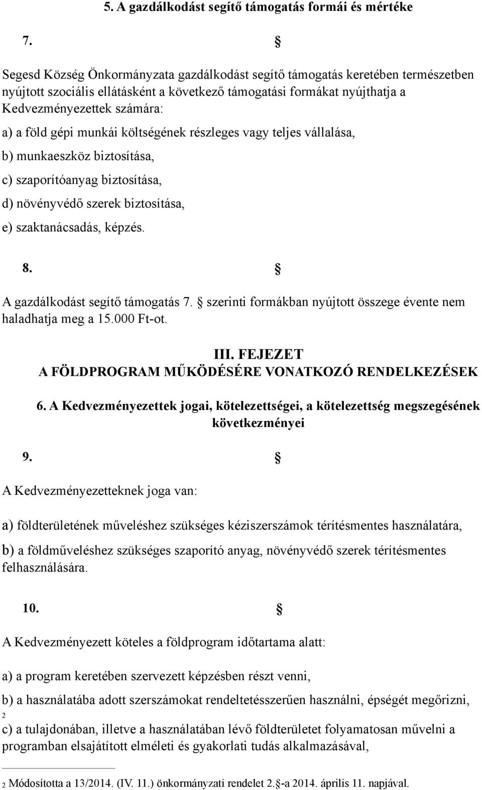 munkái költségének részleges vagy teljes vállalása, b) munkaeszköz biztosítása, c) szaporítóanyag biztosítása, d) növényvédő szerek biztosítása, e) szaktanácsadás, képzés. 8.