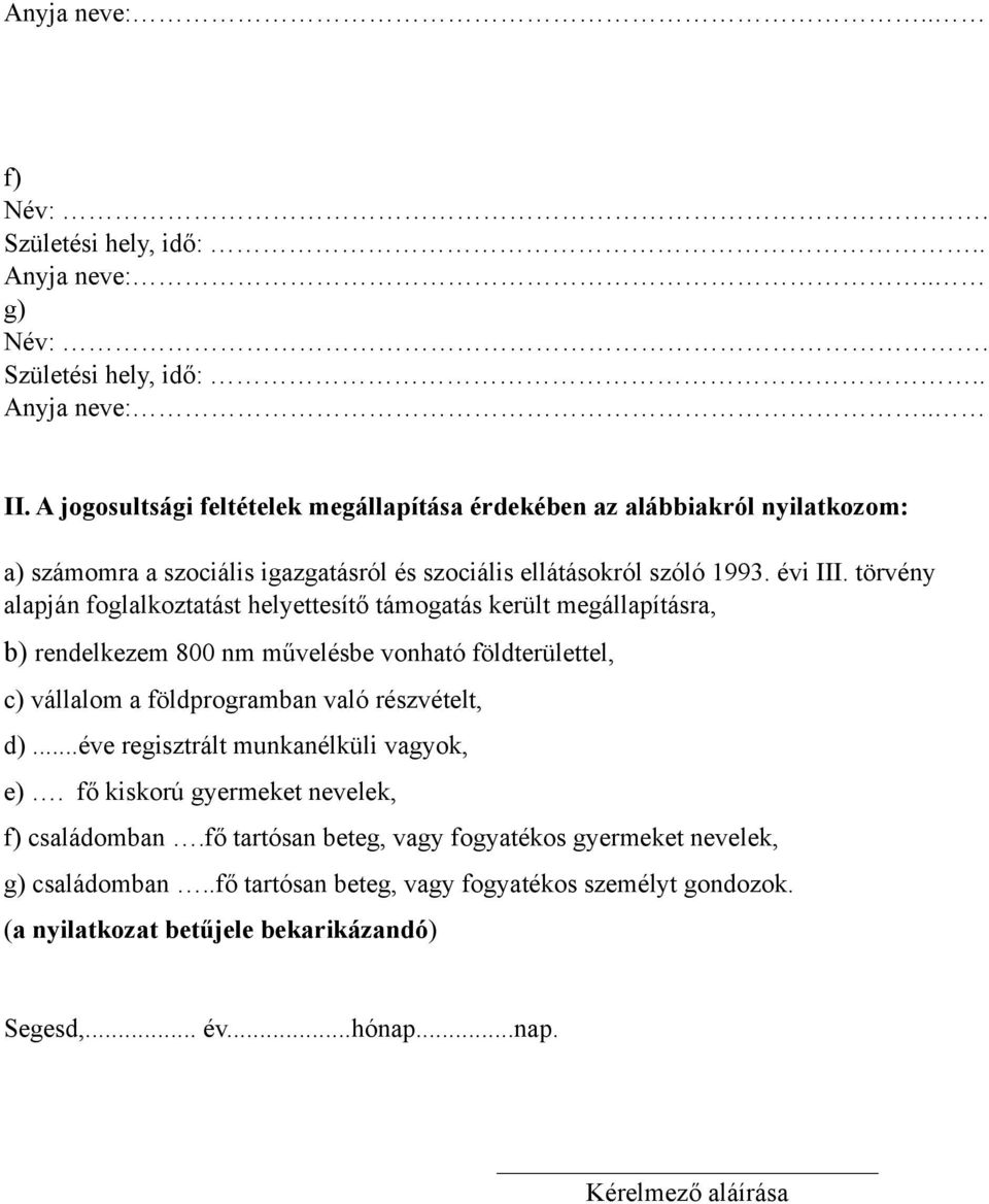 törvény alapján foglalkoztatást helyettesítő támogatás került megállapításra, b) rendelkezem 800 nm művelésbe vonható földterülettel, c) vállalom a földprogramban