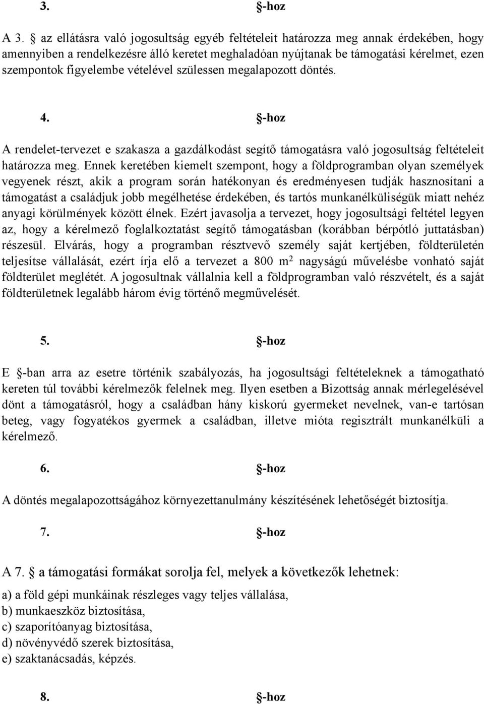 vételével szülessen megalapozott döntés. 4. -hoz A rendelet-tervezet e szakasza a gazdálkodást segítő támogatásra való jogosultság feltételeit határozza meg.