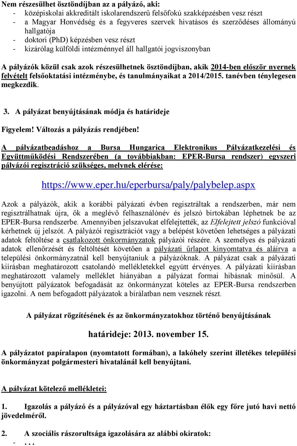 nyernek felvételt felsőoktatási intézménybe, és tanulmányaikat a 2014/2015. tanévben ténylegesen megkezdik. 3. A pályázat benyújtásának módja és határideje Figyelem! Változás a pályázás rendjében!