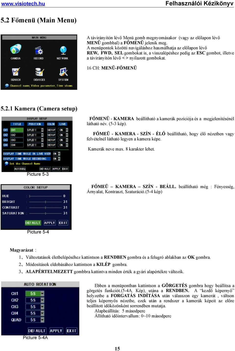 16 CH: MENÜ-FŐMENÜ 5.2.1 Kamera (Camera setup) FŐMENÜ - KAMERA beállítható a kamerák pozíciója és a megjelenítésénél látható név. (5-3 kép).