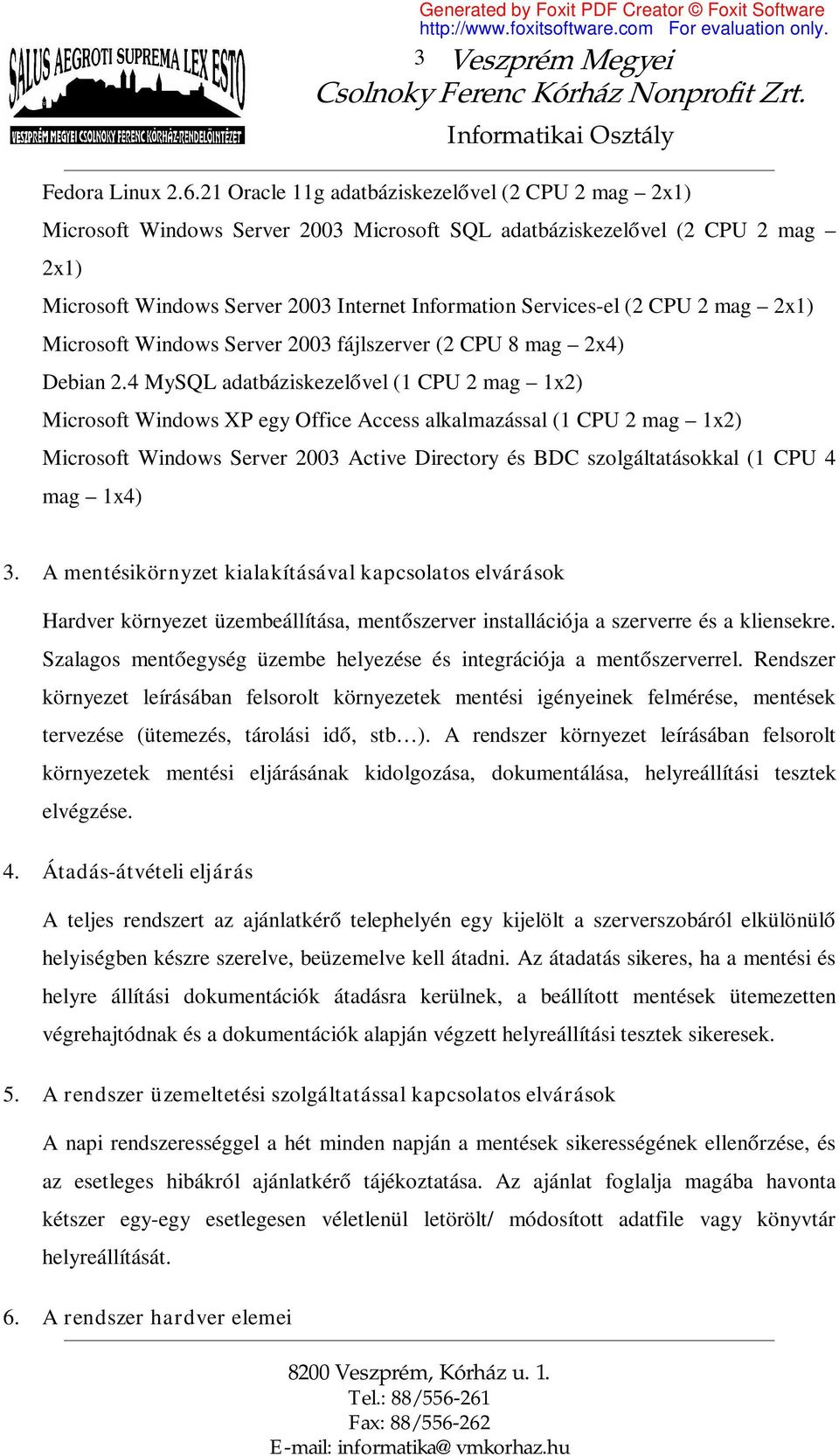 CPU 2 mag 2x1) Microsoft Windows Server 2003 fájlszerver (2 CPU 8 mag 2x4) Debian 2.