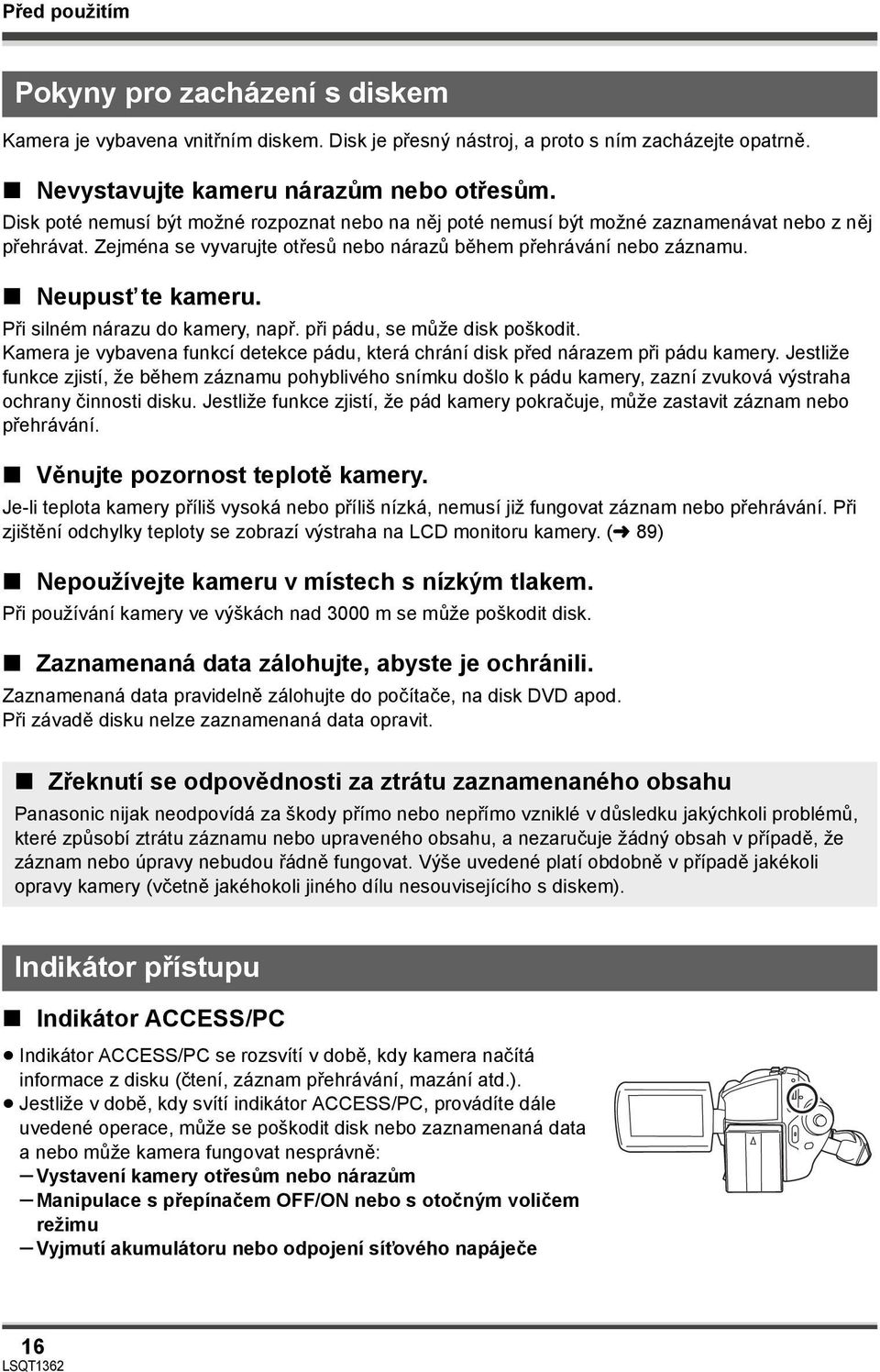 Při silném nárazu do kamery, např. při pádu, se může disk poškodit. Kamera je vybavena funkcí detekce pádu, která chrání disk před nárazem při pádu kamery.