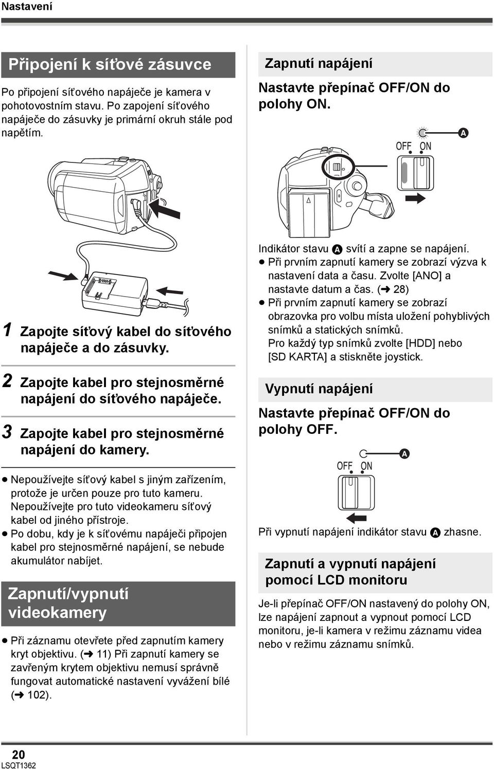 3 Zapojte kabel pro stejnosměrné napájení do kamery. Nepoužívejte síťový kabel s jiným zařízením, protože je určen pouze pro tuto kameru.