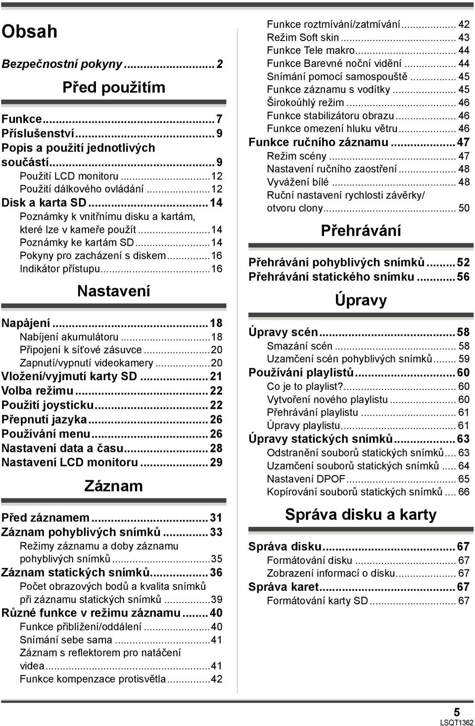 ..18 Nabíjení akumulátoru...18 Připojení k síťové zásuvce...20 Zapnutí/vypnutí videokamery...20 Vložení/vyjmutí karty SD...21 Volba režimu...22 Použití joysticku...22 Přepnutí jazyka.
