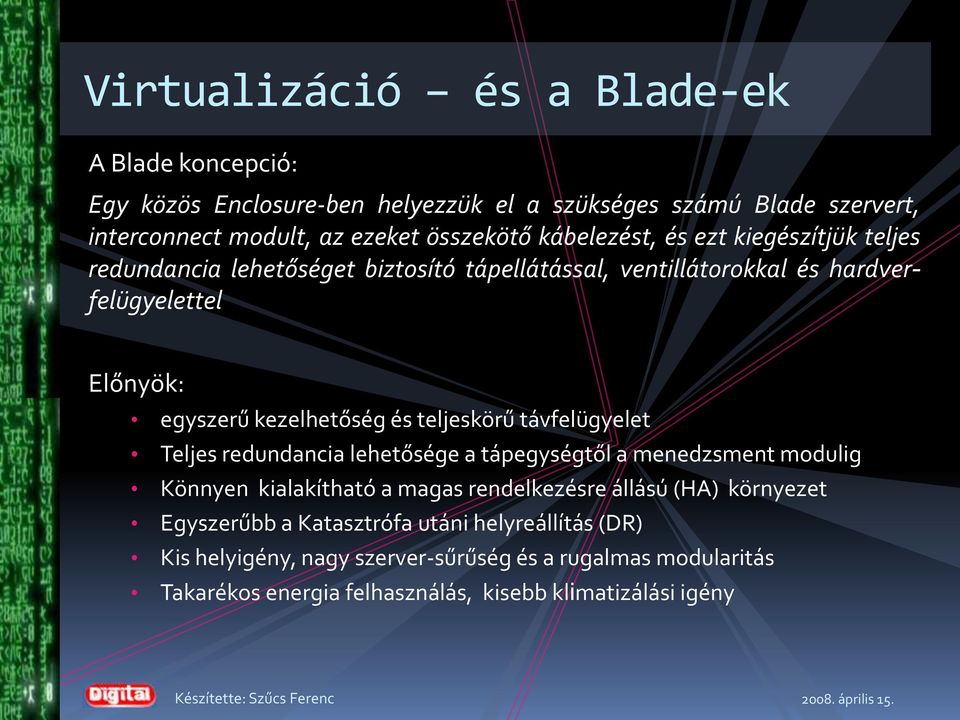 teljeskörű távfelügyelet eljes redundancia lehetősége a tápegységtől a menedzsment modulig Könnyen kialakítható a magas rendelkezésre állású (HA) környezet