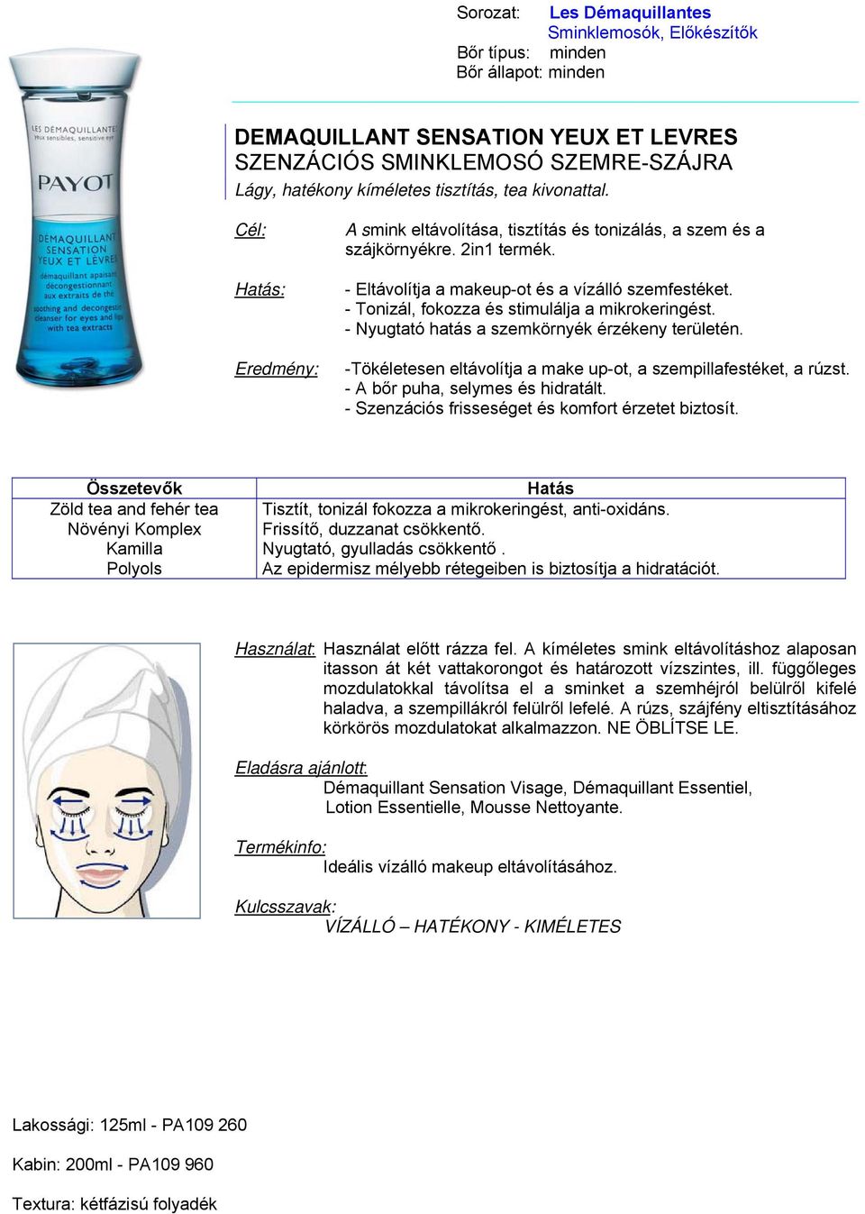 - Nyugtató hatás a szemkörnyék érzékeny területén. -Tökéletesen eltávolítja a make up-ot, a szempillafestéket, a rúzst. - A bőr puha, selymes és hidratált.